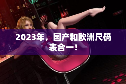 2023年，国产和欧洲尺码表合一！