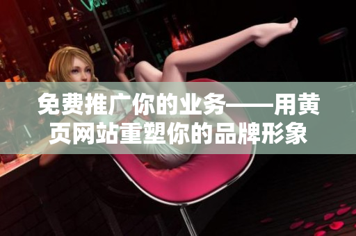 免费推广你的业务——用黄页网站重塑你的品牌形象