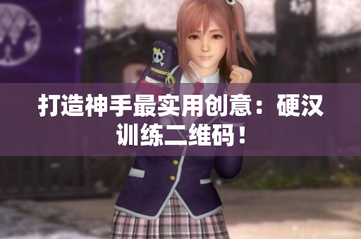打造神手最实用创意：硬汉训练二维码！