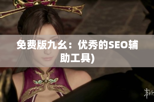 免费版九幺：优秀的SEO辅助工具)