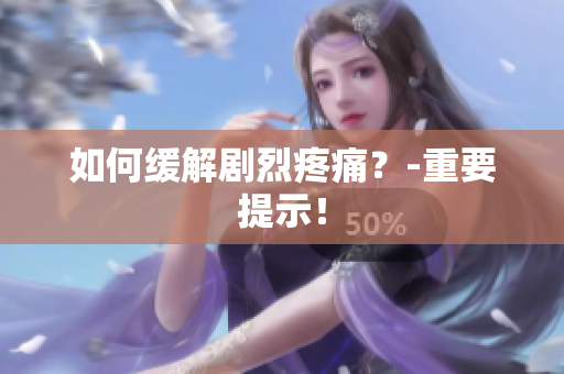 如何缓解剧烈疼痛？-重要提示！