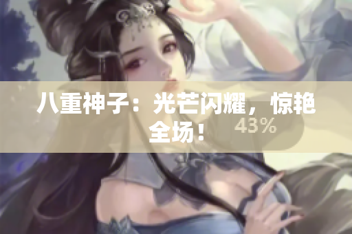 八重神子：光芒闪耀，惊艳全场！