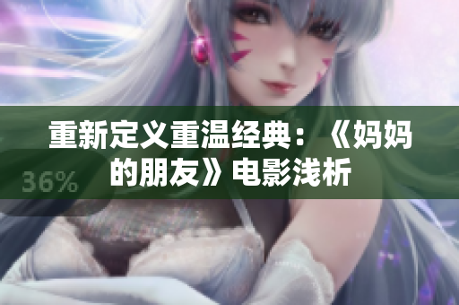 重新定义重温经典：《妈妈的朋友》电影浅析