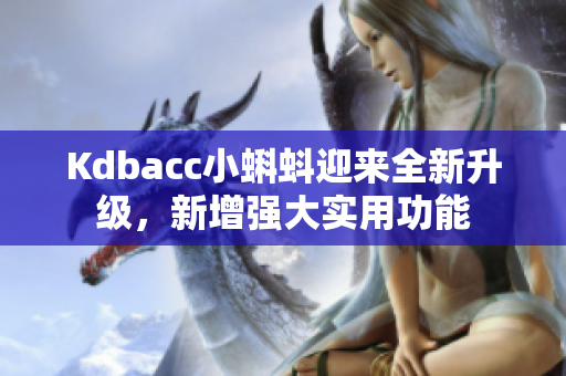 Kdbacc小蝌蚪迎来全新升级，新增强大实用功能