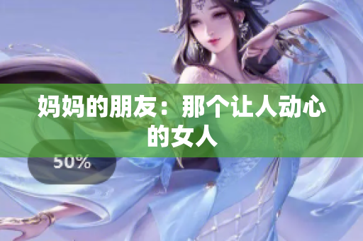 妈妈的朋友：那个让人动心的女人