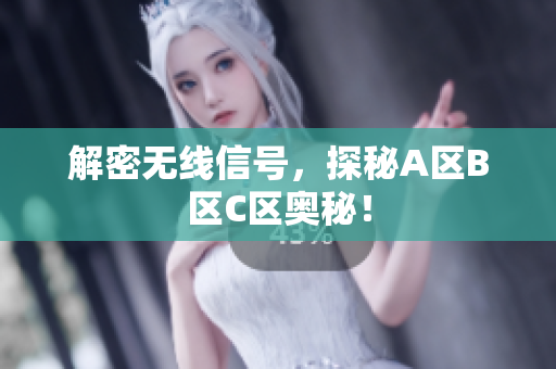 解密无线信号，探秘A区B区C区奥秘！