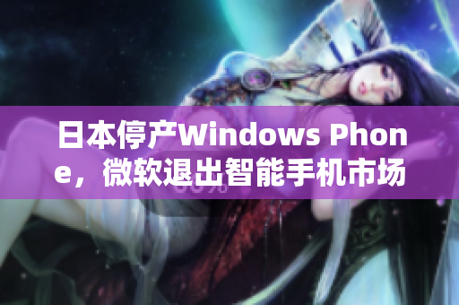 日本停产Windows Phone，微软退出智能手机市场