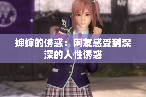 婶婶的诱惑：网友感受到深深的人性诱惑