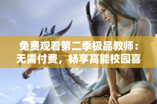 免费观看第二季极品教师：无需付费，畅享高能校园喜剧