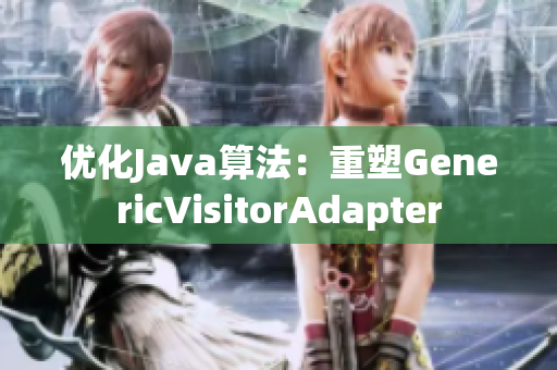 优化Java算法：重塑GenericVisitorAdapter