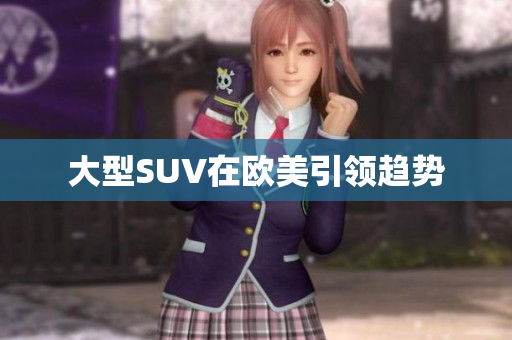 大型SUV在欧美引领趋势