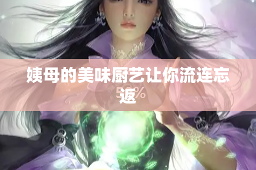 姨母的美味厨艺让你流连忘返