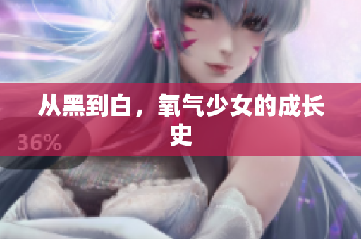 从黑到白，氧气少女的成长史
