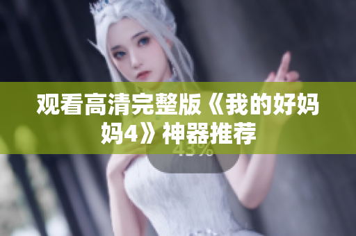 观看高清完整版《我的好妈妈4》神器推荐