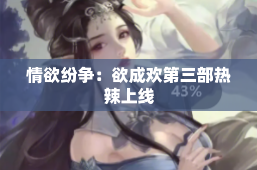 情欲纷争：欲成欢第三部热辣上线