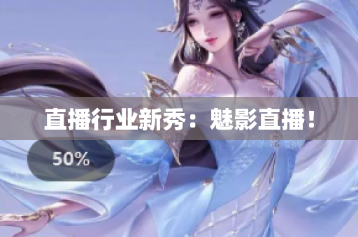 直播行业新秀：魅影直播！