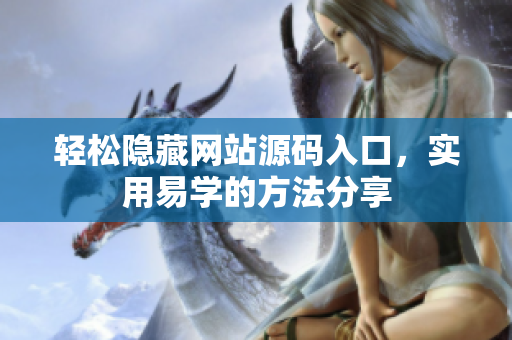 轻松隐藏网站源码入口，实用易学的方法分享