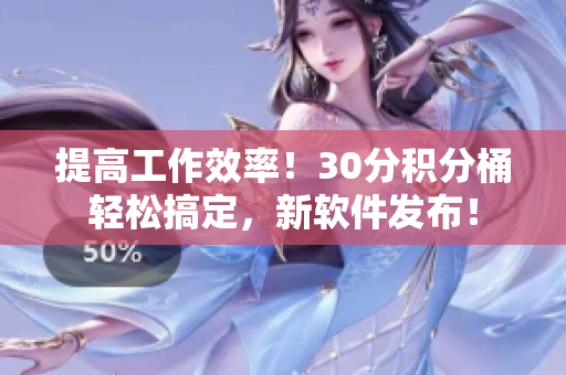 提高工作效率！30分积分桶轻松搞定，新软件发布！