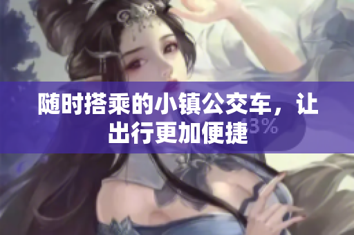 随时搭乘的小镇公交车，让出行更加便捷