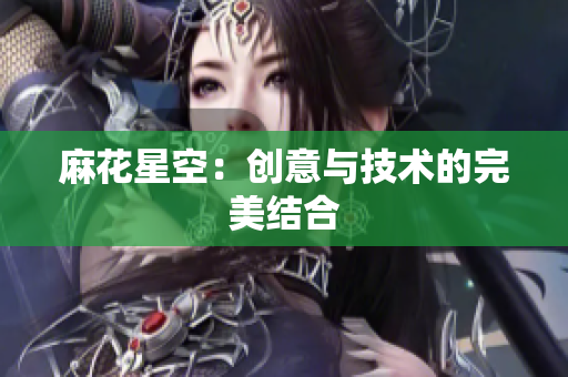 麻花星空：创意与技术的完美结合