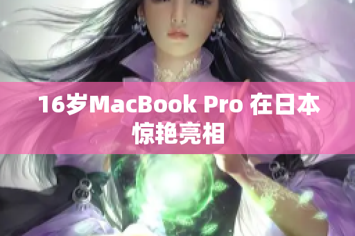 16岁MacBook Pro 在日本惊艳亮相
