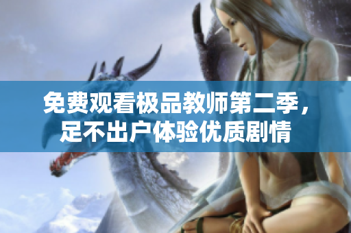 免费观看极品教师第二季，足不出户体验优质剧情