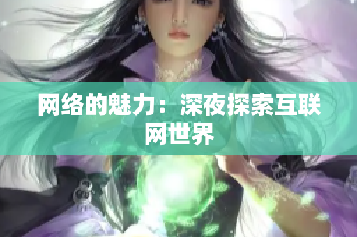 网络的魅力：深夜探索互联网世界