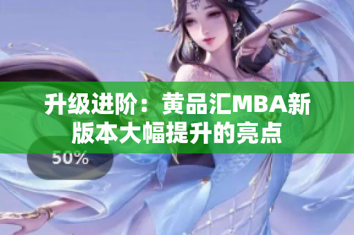 升级进阶：黄品汇MBA新版本大幅提升的亮点