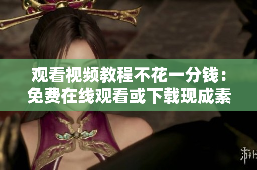 观看视频教程不花一分钱：免费在线观看或下载现成素材