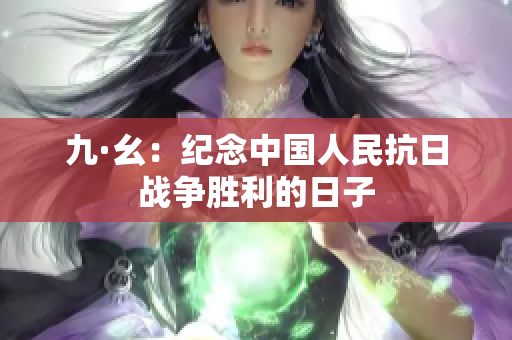 九·幺：纪念中国人民抗日战争胜利的日子