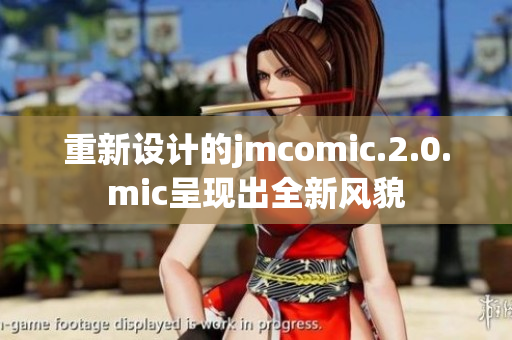重新设计的jmcomic.2.0.mic呈现出全新风貌