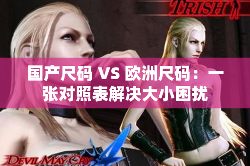 国产尺码 VS 欧洲尺码：一张对照表解决大小困扰