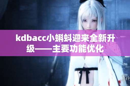 kdbacc小蝌蚪迎来全新升级——主要功能优化
