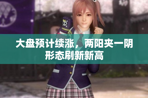 大盘预计续涨，两阳夹一阴形态刷新新高