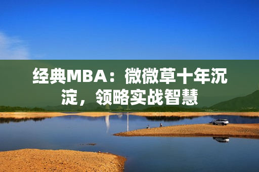 经典MBA：微微草十年沉淀，领略实战智慧