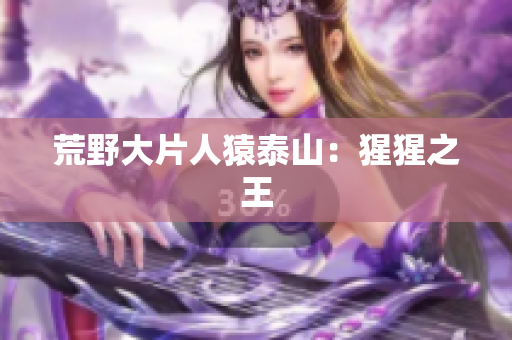荒野大片人猿泰山：猩猩之王