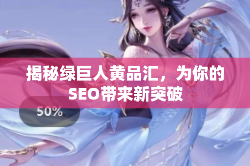 揭秘绿巨人黄品汇，为你的SEO带来新突破