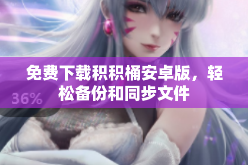 免费下载积积桶安卓版，轻松备份和同步文件