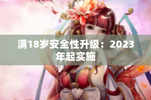 满18岁安全性升级：2023年起实施