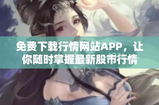 免费下载行情网站APP，让你随时掌握最新股市行情