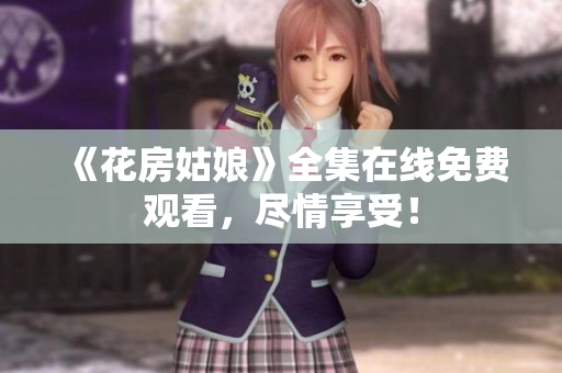 《花房姑娘》全集在线免费观看，尽情享受！