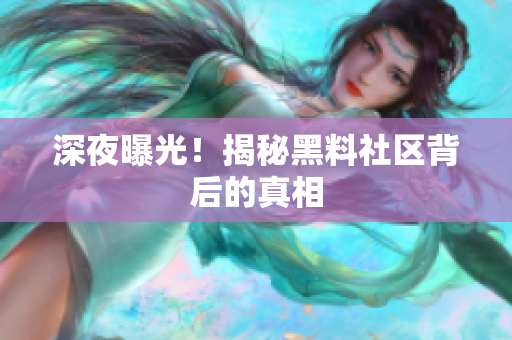 深夜曝光！揭秘黑料社区背后的真相