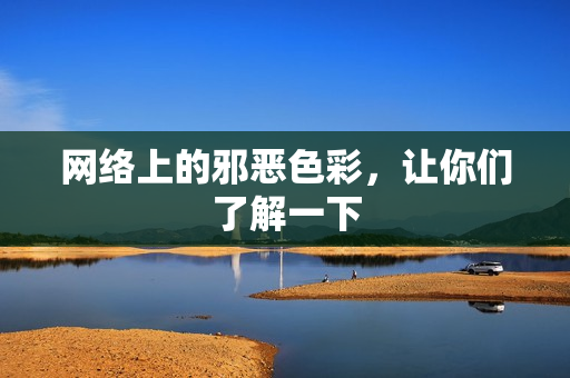 网络上的邪恶色彩，让你们了解一下