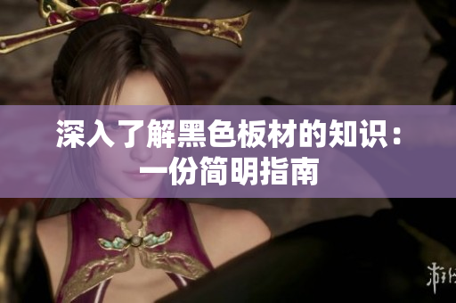 深入了解黑色板材的知识：一份简明指南