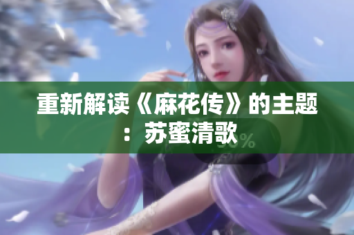 重新解读《麻花传》的主题：苏蜜清歌