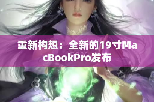重新构想：全新的19寸MacBookPro发布