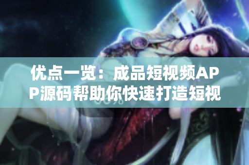 优点一览：成品短视频APP源码帮助你快速打造短视频应用