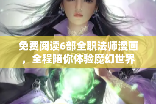 免费阅读6部全职法师漫画，全程陪你体验魔幻世界
