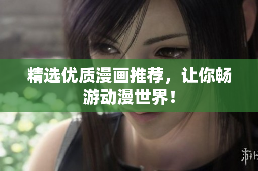 精选优质漫画推荐，让你畅游动漫世界！