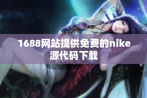 1688网站提供免费的nike源代码下载